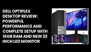 Dell OptiPlex Desktop Review: Powerful Performance and Complete Setup with 16GB RAM and New 22 Inch