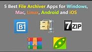 5 Best File Archiver Apps for Windows, Mac, Linux, Android and iOS.