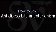 How to Pronounce Antidisestablishmentarianism? (CORRECTLY)