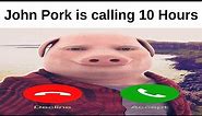 John Pork is calling 10 Hours