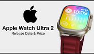 Apple Watch Ultra 2 Release Date and Price - NEW FEATURES?