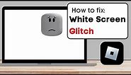 How To Fix Roblox White Screen Glitch - Working Method! 2024