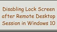 Disabling Lock Screen after Remote Desktop Session in Windows 10