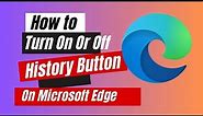 How to Turn On Or Off History Button On Microsoft Edge