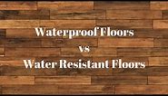 Waterproof vs Water resistant Floors. You Need to Know this before you buy your Floors!