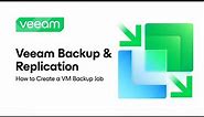 Veeam Backup & Replication: How to Create a VM Backup Job