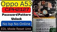 Oppo A53 | Password Pattern Unlock | CPH2127 No Isp No Online | EDL Mode Reset Umt