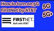 FirstNet by AT&T How to turn on 5G & 5G+.