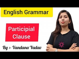 Participial Clauses | Present, Past & Perfect Participial Clauses with Examples by Vandana Yadav