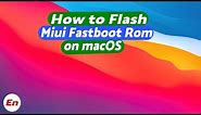 How To Flash Miui Fastboot Rom on macOS (Mac OS X)| Any Xiaomi, Redmi & Poco Device | 2022 Guide