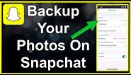 How To Backup Your Camera Roll On Snapchat