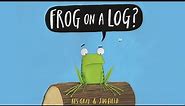 Frog On A Log? - Book Read Aloud