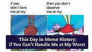 This Day in Meme History: If You Can’t Handle Me at My Worst