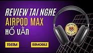 Review tai nghe airpod max hổ vằn 1561M bản xịn nhất năm 2023 I 88Mobile