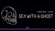 Teddy Hyde - Sex with a Ghost (Lyrics)