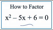 How to Solve x^2 - 5x + 6 = 0 by Factoring