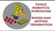 SPEED AND MOTION TERMINATION IN FANUC'S ROBOGUIDE SOFTWARE