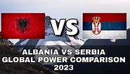 Albania vs Serbia Global Power Comparison 2023