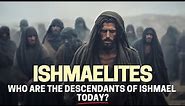 ISHMAELITES: WHO ARE THE DESCENDANTS OF ISHMAEL TODAY?