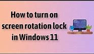 How to turn on screen rotation lock in Windows 11