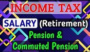 #15 SALARY (Retirement) || Pension & Commuted Pension || INCOME TAX