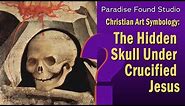 Christian Art Symbology: The Hidden Skull Under Jesus' Crucifix