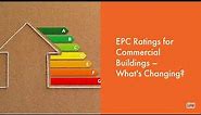 EPC Ratings for Commercial Buildings – What's Changing?