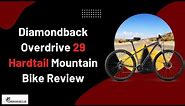 Diamondback Overdrive 29 Hardtail Mountain Bike Review