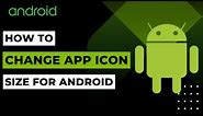 How to Change App Icon Size for Your Android Device | 2023