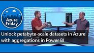 Unlock petabyte-scale datasets in Azure with aggregations in Power BI | Azure Friday