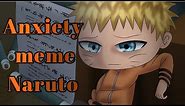 Anxiety Meme || Naruto || Gacha Club