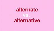 "Alternate" vs. "Alternative": Are They Synonyms?