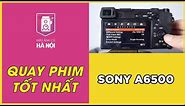 Hướng dẫn setting tốt nhất cho quay phim - Sony A6500