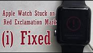 Red Exclamation Mark on Apple Watch 7/5/4/2/1 and Bricked & Stuck While Charge