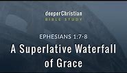 Lesson 15: A Superlative Waterfall of Grace (Ephesians 1:7-8) – Bible Study