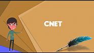 What is CNET? Explain CNET, Define CNET, Meaning of CNET