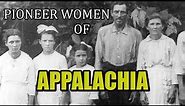Pioneer Women Of Appalachia, Their Will and Determination to Survive