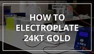 How to Electroplate 24 Karat Gold