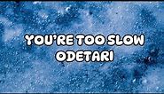 YOU’RE TOO SLOW - Odetari (Lyrics)