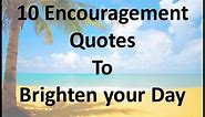 10 Encouragement Quotes to Brighten your Day