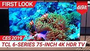 CES 2019: TCL 6-series 75-inch 4K HDR TV | First Look | Digit.in