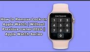 How to Remove Lock on Apple Watch | Without Previous owner 2024 || Apple Watch Series