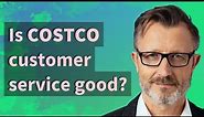 Is Costco customer service good?
