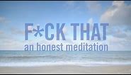 F*ck That: An Honest Meditation