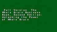 Full Version  The Whole Brain Business Book, Second Edition: Unlocking the Power of Whole Brain