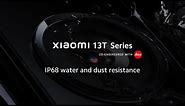 IP68 Water and Dust Resistance | Xiaomi 13T Series | Masterpiece in sight