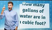 How many gallons of water are in a cubic foot?