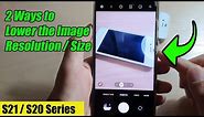 Galaxy S20/S21: 2 Ways to Lower the Image Resolution / Size (Android 11/12)