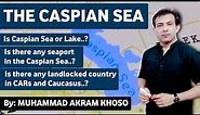 The Caspian Sea | Map And Geography Of The Caspian Sea | Countries And Seaports | By Muhammad Akram