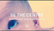 Vineyard Worship ft. Michael Frye & Kathryn Scott - Be The Centre [Official Lyric Video]